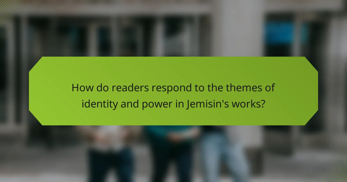 How do readers respond to the themes of identity and power in Jemisin's works?