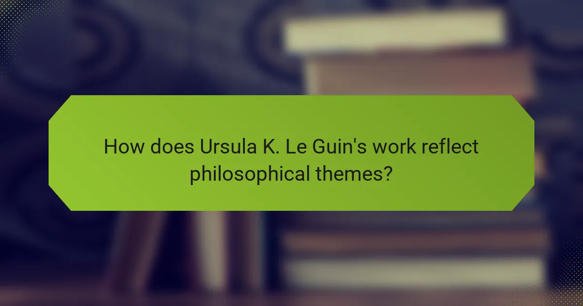 How does Ursula K. Le Guin's work reflect philosophical themes?