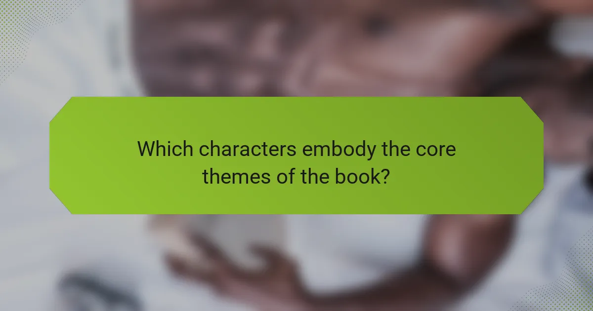 Which characters embody the core themes of the book?