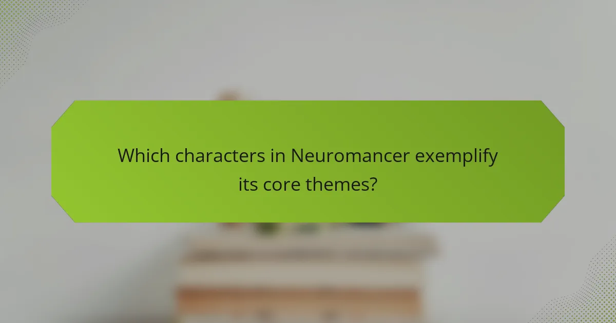 Which characters in Neuromancer exemplify its core themes?