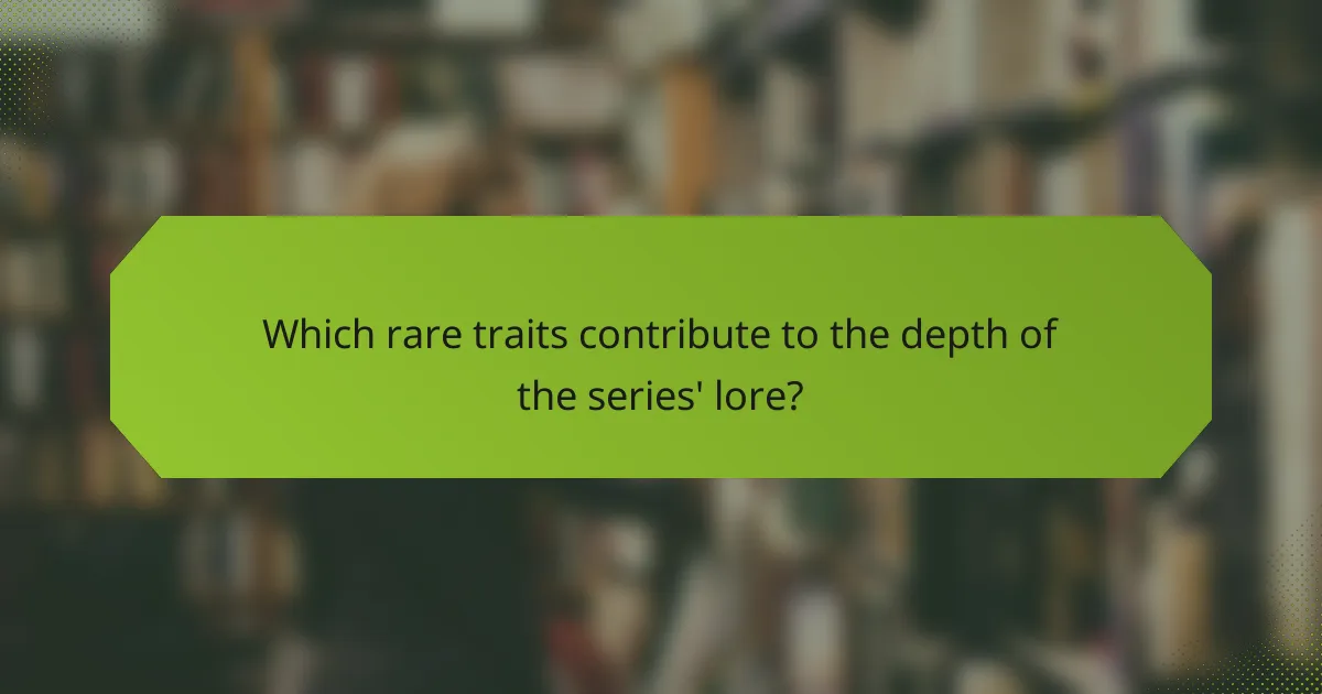 Which rare traits contribute to the depth of the series' lore?