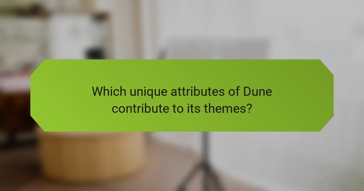 Which unique attributes of Dune contribute to its themes?